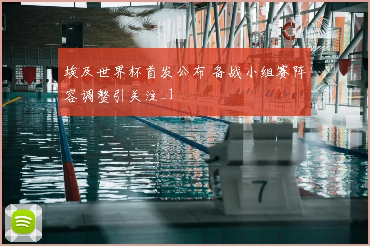 埃及世界杯首发公布 备战小组赛阵容调整引关注_1