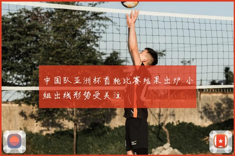 中国队亚洲杯首轮比赛结果出炉 小组出线形势受关注