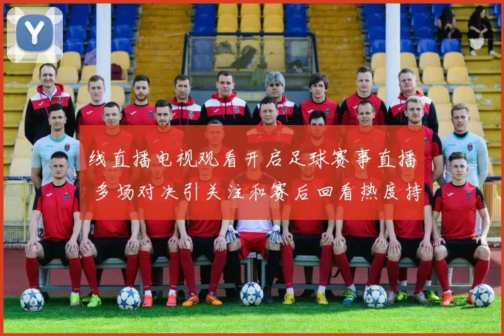 线直播电视观看开启足球赛事直播 多场对决引关注和赛后回看热度持续上涨