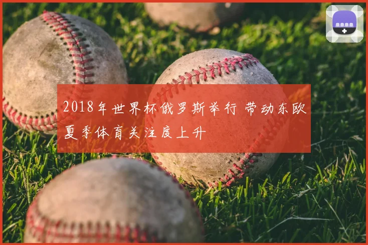 2018年世界杯俄罗斯举行 带动东欧夏季体育关注度上升