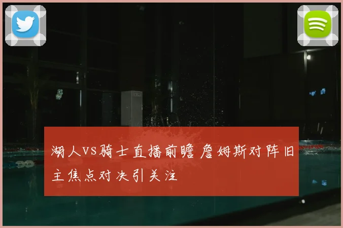 湖人vs骑士直播前瞻 詹姆斯对阵旧主焦点对决引关注