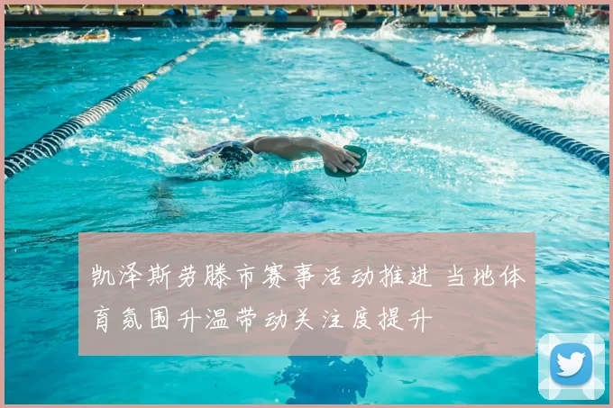 凯泽斯劳滕市赛事活动推进 当地体育氛围升温带动关注度提升